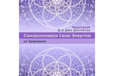 Синхронизируя Свою Энергию: со Здоровьем (Джо Диспенза)
