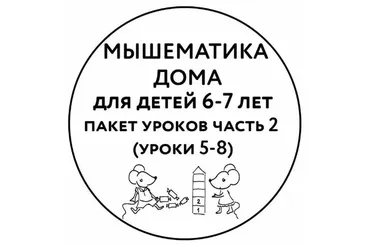 [Мышематика] Мышематика дома. Пакет уроков для детей 6-7 лет. Часть 2: уроки 5-8 (Женя Кац)