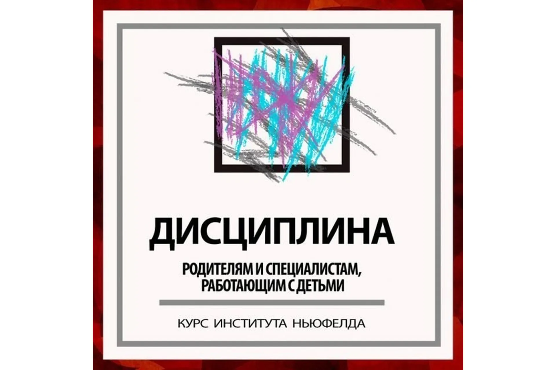 [Институт Ньюфелда] Дисциплина без нарушения отношений (Юлия Варлакова, Анастасия Писаревская), фото 1 из 1.
