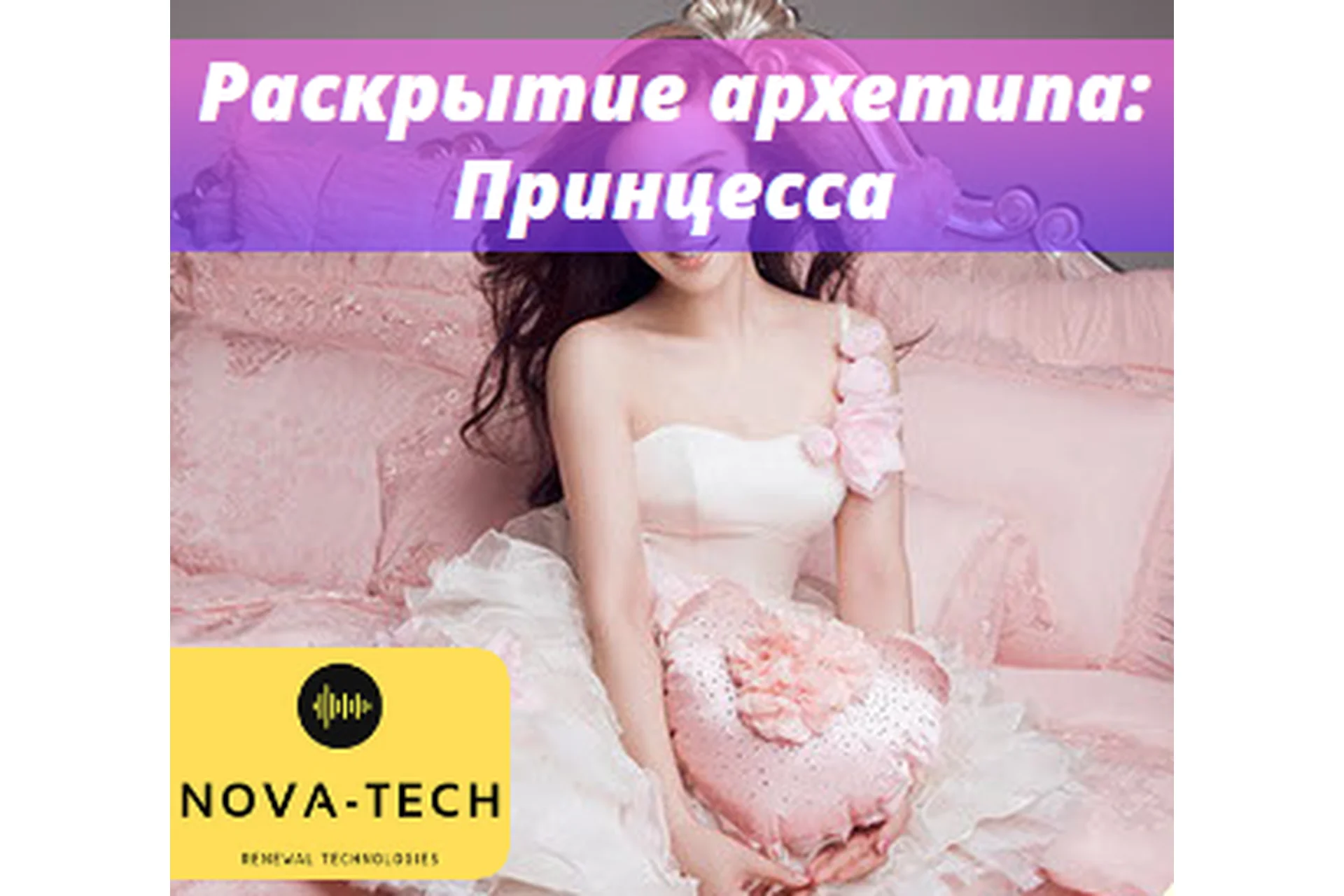 [Nova-Tech] Раскрытие архетипа: Принцесса, фото 1 из 1.