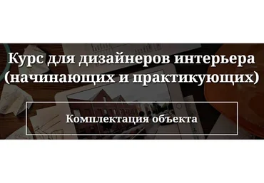 Комплектация объекта. Курс для дизайнеров интерьера (Ольга Рудакова)