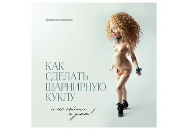Как сделать шарнирную куклу и не сойти с ума (Людмила Кибанова)