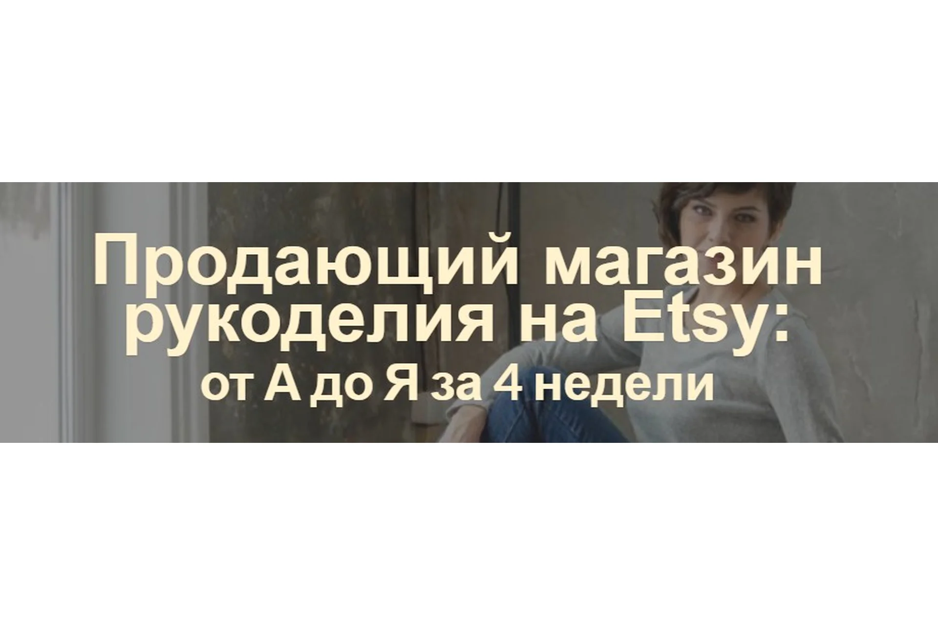 Продающий магазин рукоделия на Etsy: от А до Я за 4 недели. Тариф «Слушатель» (Арина Высоцкая), фото 1 из 1.