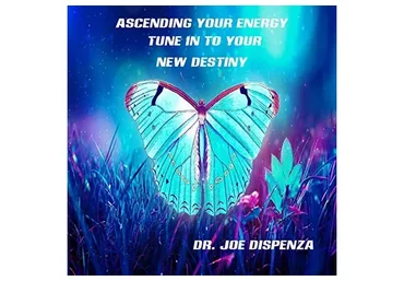 Ascending Your Energy: Tune into Your New Destiny - 7 (Joe Dispenza)