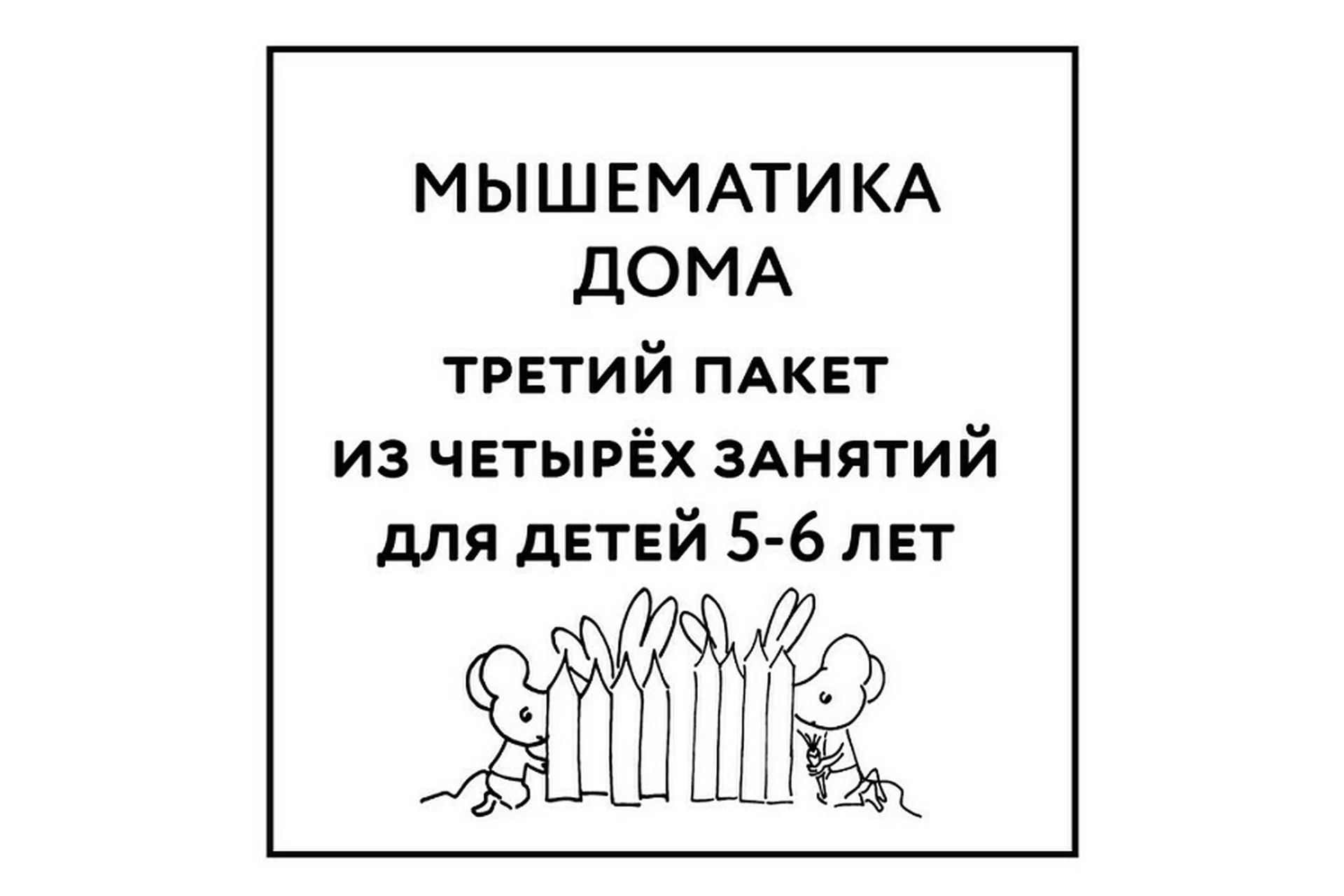 [Мышематика] Мышематика дома. Пакет уроков для детей 5-6 лет. Часть 3: уроки 9-12 (Женя Кац), фото 1 из 1.