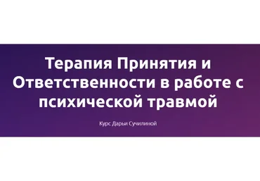 Терапия Принятия и Ответственности в работе с психической травмой, январь 2022г. (Дарья Сучилина)