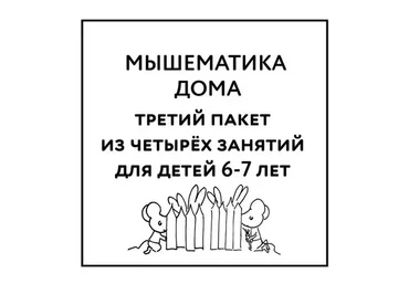 [Мышематика] Мышематика дома. Пакет уроков для детей 6-7 лет. Часть 3: уроки 9-12 (Женя Кац)