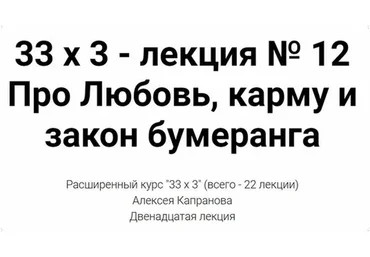Расширенный курс 33х3. Лекция 12. Про Любовь, карму и закон бумеранга (Алексей Капранов)