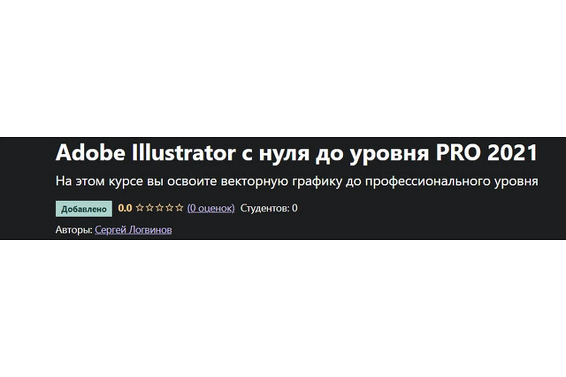 [Udemy] Adobe Illustrator с нуля до уровня PRO 2021 (Сергей Логвинов), фото 1 из 1.