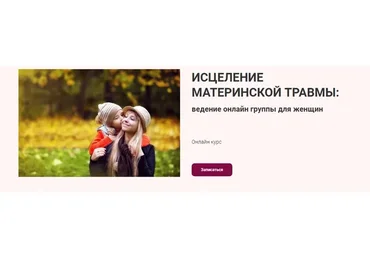 Исцеление материнской травмы: ведение онлайн группы для женщин (Марина Семилеткина)