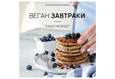 Сборник веган завтраков: "Кашу не буду!" (Анна Колесниченко)