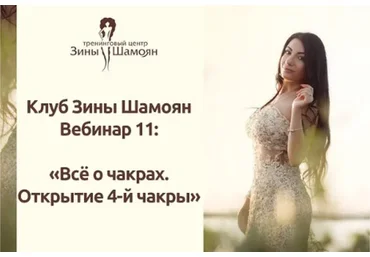 Клуб Зины Шамоян. Вебинар 11: Всё о чакрах. Открытие 4-й чакры (Зина Шамоян)