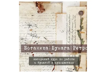 Ботаника. Бумага. Ретро. Курс по работе с бумагой и сухоцветами (Татьяна Крук)