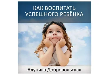 Новая версия: Как воспитать успешного ребенка (Алуника Добровольская)