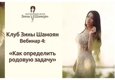 Клуб Зины Шамоян. Вебинар 4: Как определить родовую задачу (Зина Шамоян)