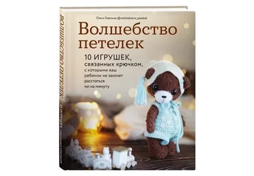 Волшебство петелек. 10 игрушек, связанных крючком (Ольга Гаевская)