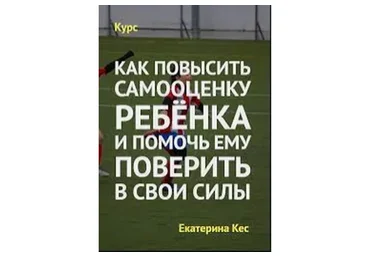 Как повысить самооценку ребёнка и помочь ему поверить в свои силы, 2015 (Екатерина Кес)