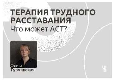 [Чистые когниции] Терапия трудного расставания. Что может АCT? (Ольга Турчинская)