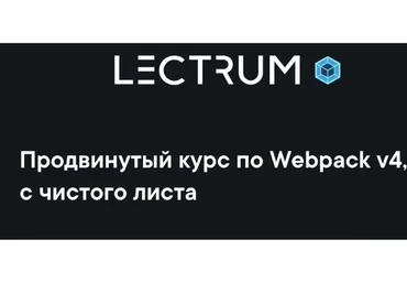 [Lectrum] Продвинутый курс по Webpack v4, с чистого листа (Андрей Мулык)