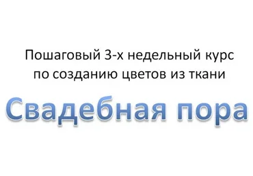 Свадебная пора. Курс по созданию цветов из ткани, 2015 (Ольга Якимова)