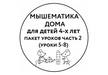 [Мышематика] Мышематика дома. Пакет уроков для детей 4-х лет. Часть 2: уроки 5-8 (Женя Кац)