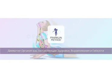 Движение органов как составляющая здоровья, выравнивания и гибкости (Эрик Франклин)