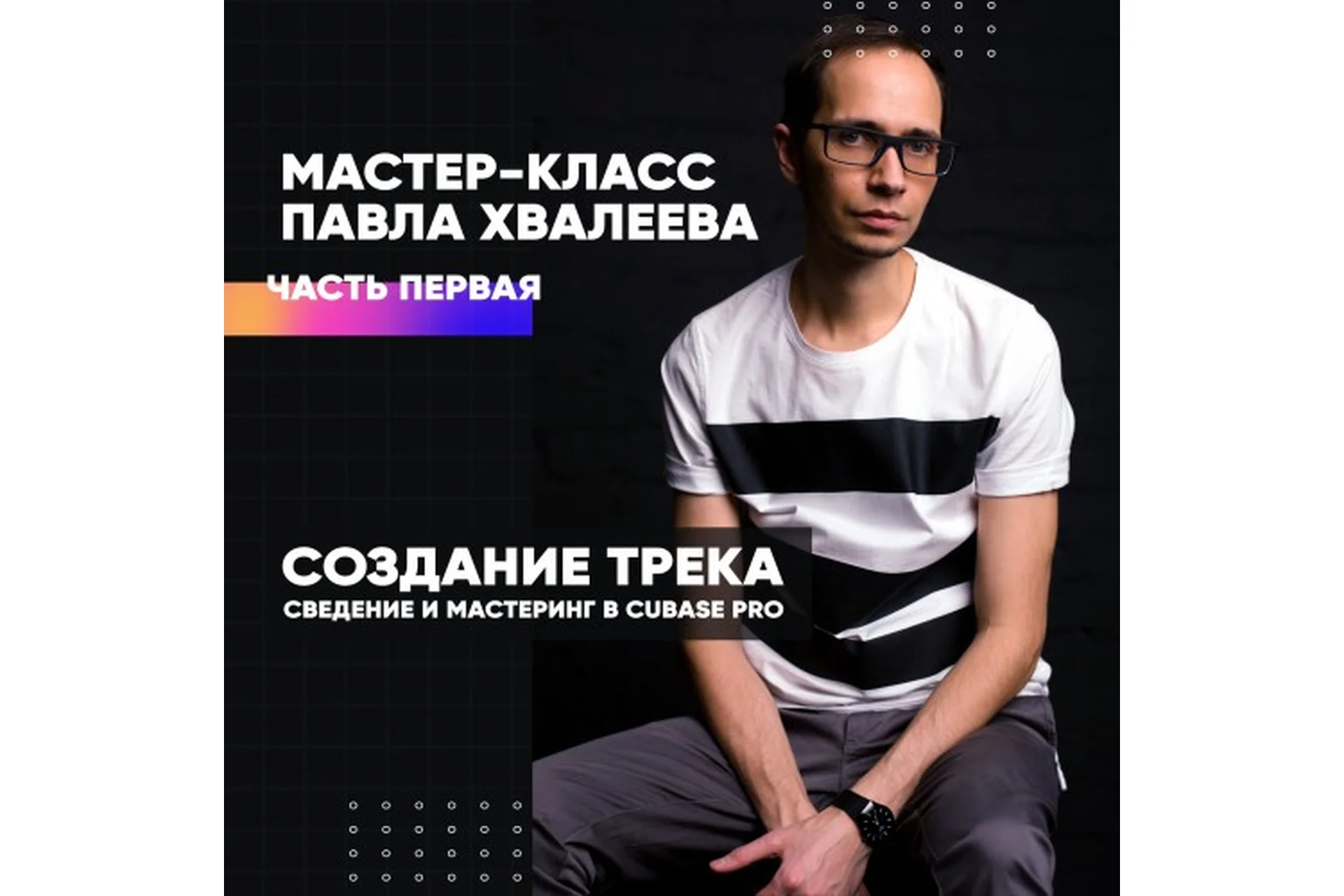 [OnlineMasterClass]  Создание трека, сведение и мастеринг в Cubase Pro. Часть 1 (Павел Хвалеев), фото 1 из 1.