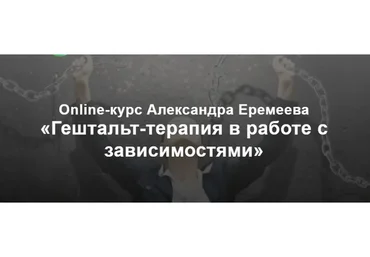 [МИГиП] Гештальт-терапия в работе с зависимостями. Полный теоретический курс (Александр Еремеев)