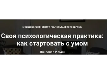 Своя психологическая практика: как стартовать с умом (Вячеслав Ильин)