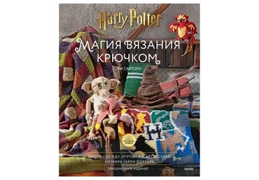 Магия вязания крючком. Вяжем одежду, игрушки и аксессуары из мира Гарри Поттера (Ли Сартори)