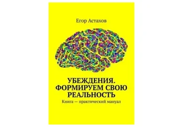 Убеждения. Формируем свою реальность. Большой практический курс (Егор Астахов)