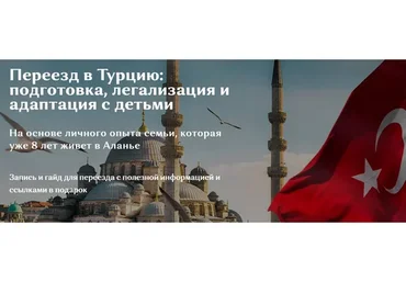Переезд в Турцию: подготовка, легализация и адаптация с детьми. Тариф 7 стран (Галина Ковтун)