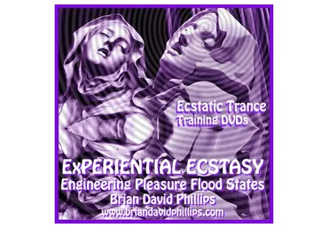 Experiential Ecstasy. Engineering Positive Emotional Flood States - 2 (Brian David Phillips)