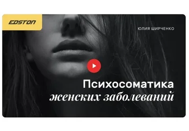 [Edston] Психосоматика женских заболеваний (Юлия Ширченко)