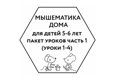 [Мышематика] Мышематика дома. Пакет уроков для детей 5-6 лет. Часть 1: уроки 1-4 (Женя Кац)