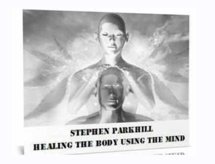 Стивен Паркхилл - Исцеление тела при помощи Разума