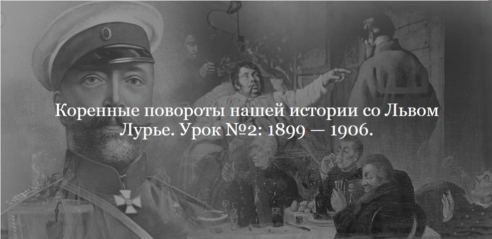 [ДК Лурье] Коренные повороты нашей истории. Урок №2. 1899 — 1906 (Лев Лурье)