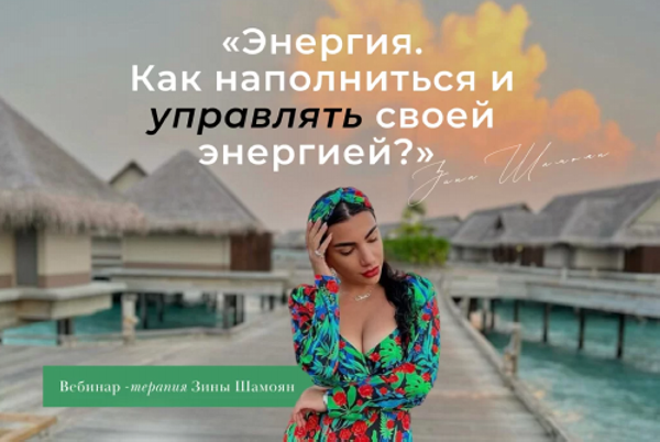 Энергия. Как наполниться и управлять своей энергией. Тариф Только вебинар-терапия (Зина Шамоян)