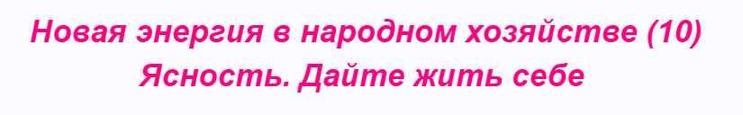 Новая энергия в народном хозяйстве – 10. Ясность. Дайте жить себе (Ольга Николаева)