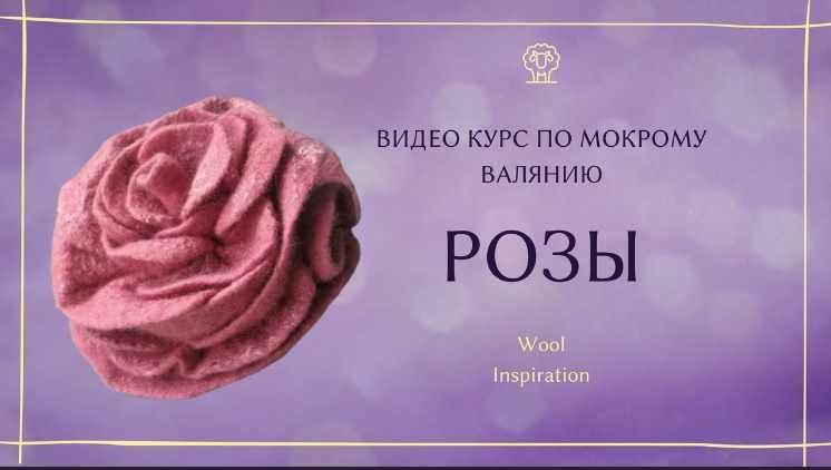 Видео курс по валянию Розы (Ирина Сивкова)
