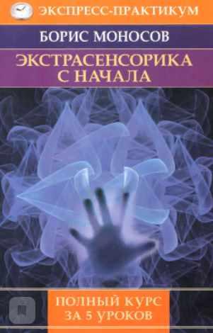 Экстрасенсорика с начала. Полный курс за 5 уроков (Моносов Борис)