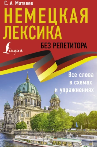 Немецкая лексика без репетитора. Все слова в схемах и упражнениях (Сергей Матвеев)