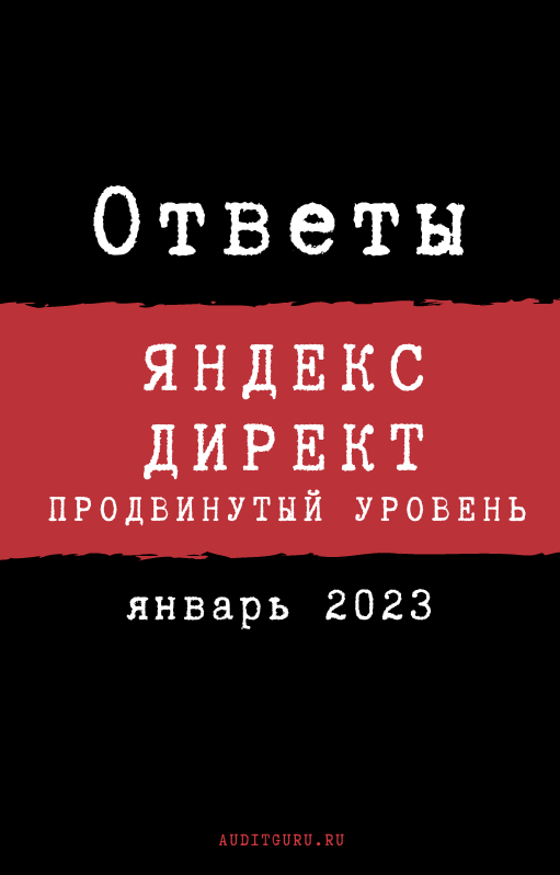 [auditguru] Ответы на Сертификацию специалистов по Яндекс.Директу (с прокторингом). Январь 2023 (Евгений Баруздин)