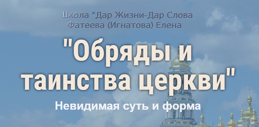 Курс "Обряды и таинства церкви. Невидимая суть и форма" (Елена Фатеева)