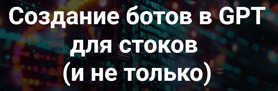 Создание ботов в GPT для стоков и не только (Вадим Закиров)