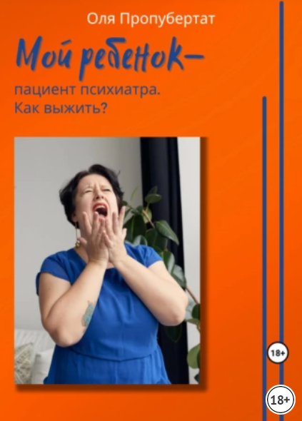 Мой ребенок пациент психиатра. Как выжить? (Ольга Пропубертат)