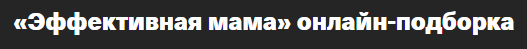 Эффективная мама. Он-лайн подборка (Валентина Паевская)