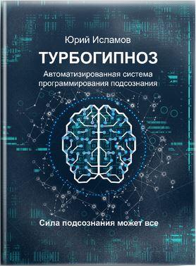 ТурбоГипноз. Автоматизированная система программирования подсознания (Юрий Исламов)