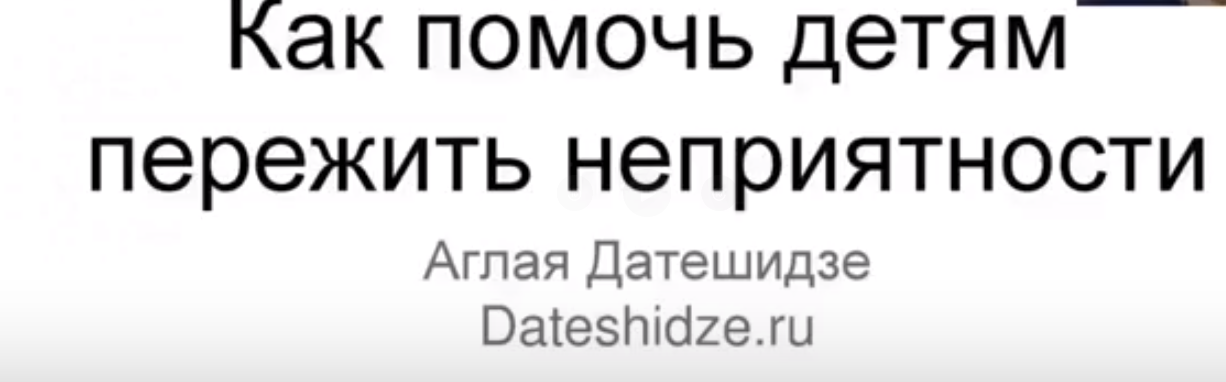 Как помочь детям переживать неприятный опыт (Аглая Датешидзе)