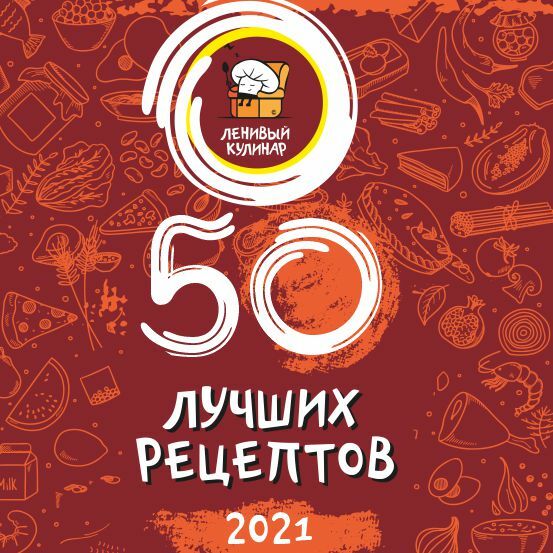 [Ленивый кулинар] 50 лучших рецептов! 2021 год (Ольга Данчук, Елена Воронцова)